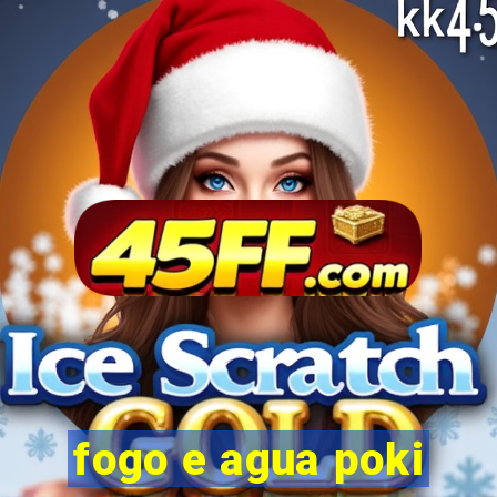 fogo e agua poki